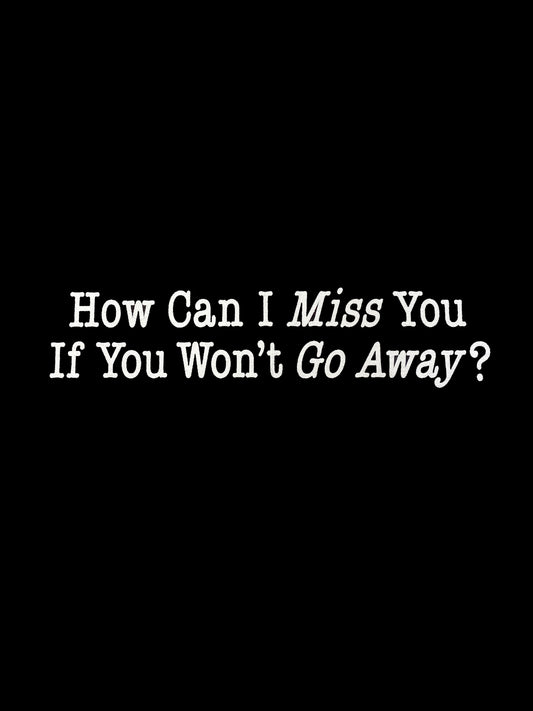 "How Can I Miss You" T-Shirt