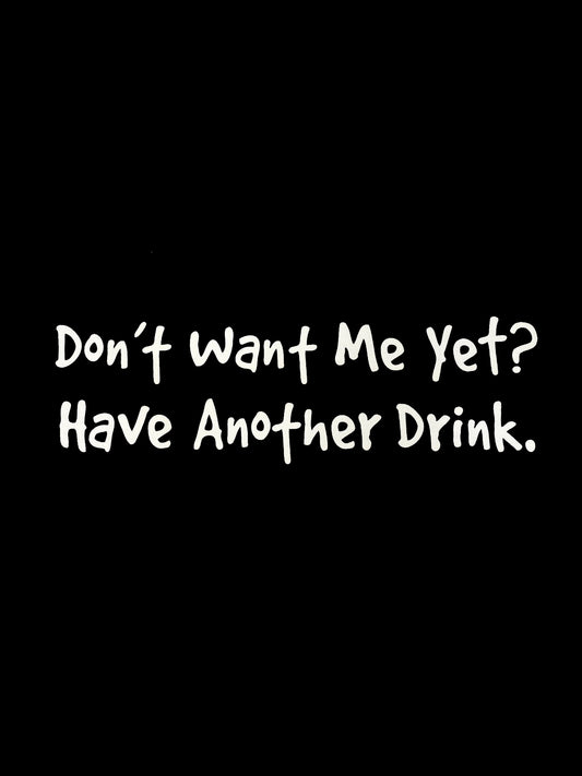 "Don't Want Me Yet?" T-Shirt