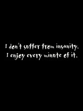 "I Don't Suffer From Insanity" T-Shirt